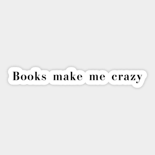 Books Make Me Crazy for book lovers! Sticker